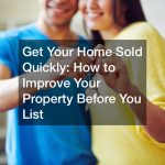 Get Your Home Sold Quickly  How to Improve Your Property Before You List