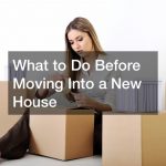 What to Do Before Moving Into a New House