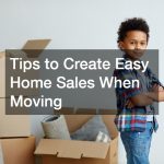 Tips to Create Easy Home Sales When Moving