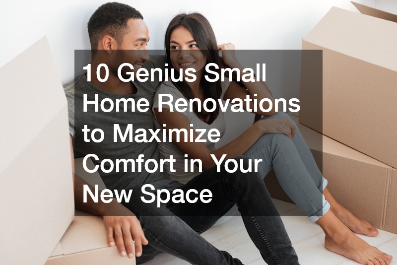 10 Genius Small Home Renovations to Maximize Comfort in Your New Space