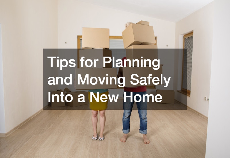 Tips for Planning and Moving Safely Into a New Home
