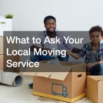 What to Ask Your Local Moving Service