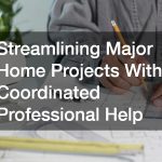 Streamlining Major Home Projects With Coordinated Professional Help