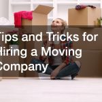 Tips and Tricks for Hiring a Moving Company