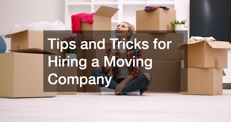 Tips and Tricks for Hiring a Moving Company
